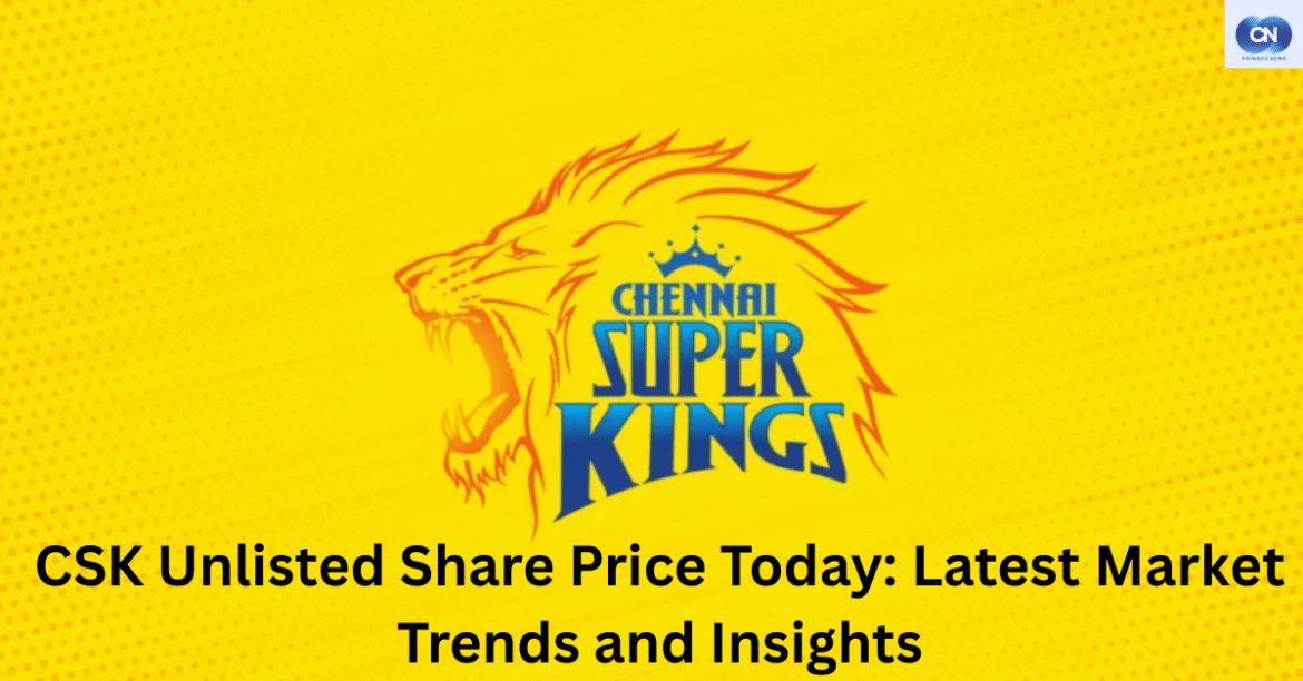 CSK Unlisted Share Price Today: Latest Market Trends and Insights