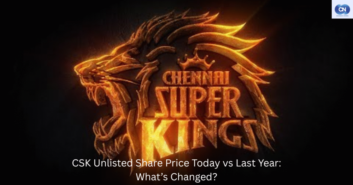 CSK Unlisted Share Price Today vs Last Year: What’s Changed?